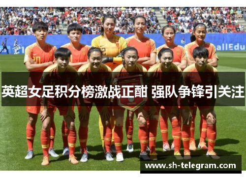 英超女足积分榜激战正酣 强队争锋引关注