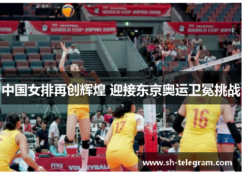 中国女排再创辉煌 迎接东京奥运卫冕挑战